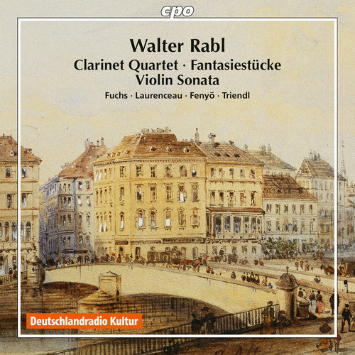 Rabl / Fuchs / Laurenceau / Fenyo / Triendl - Walter Rabl: Clarinet Quartet - Fantasiestuecke - Violin Sonata Music CD