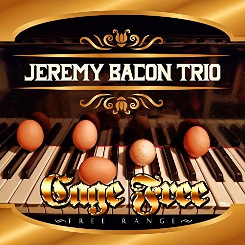 Bacon Jeremy Trio - CAGE FREE - FREE RANGE Music CD