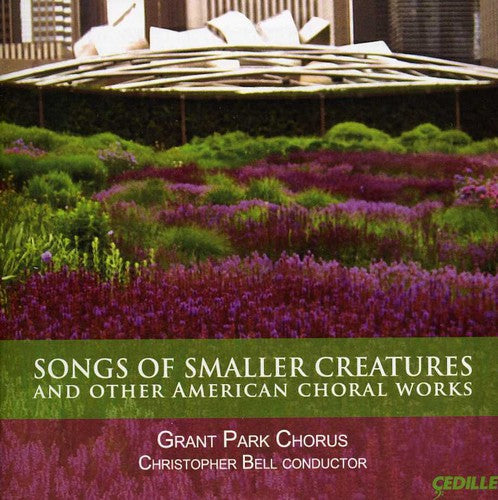 Christopher Bell - Songs of Smaller Creatures & Other American Choral [CD]