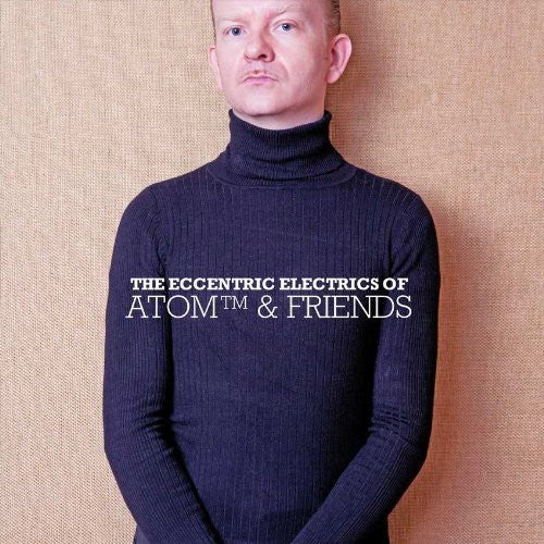 Atom & Friends - The Eccentric Electrics Of Atom and Friends Music CD