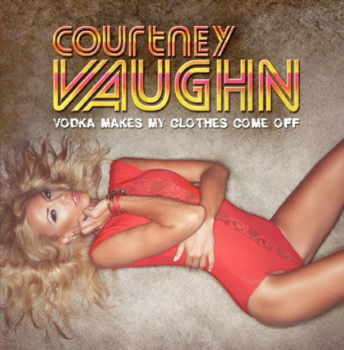 Courtney Vaughn - Vodka Makes My Clothes Come Off [CD]