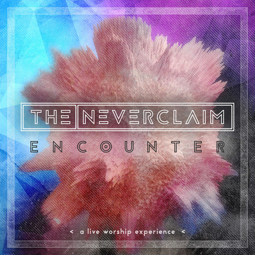 Neverclaim - Encounter: A Live Worship Experience [CD]