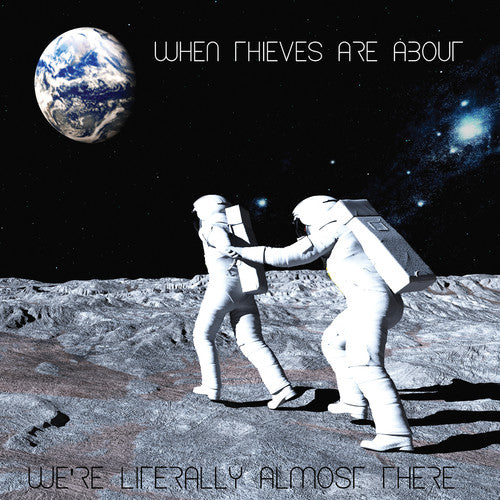 When Thieves Are About - We'Re Literally Almost There [CD]