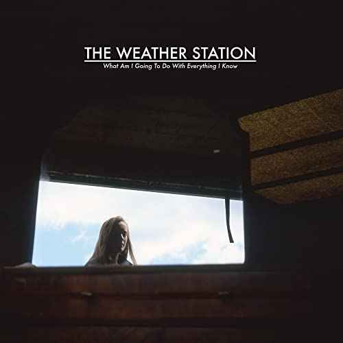 WEATHER STATION, THE - WHAT AM I GOING TO DO WITH EVERYTHING I KNOW [Vinyl]