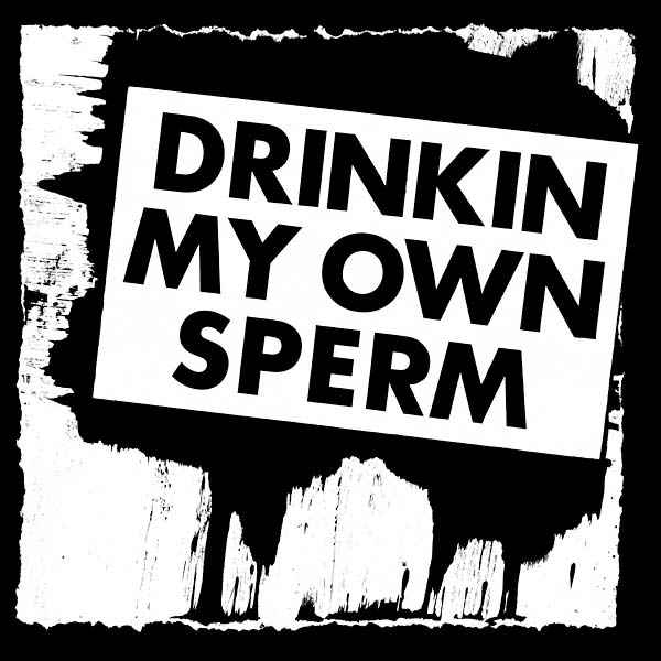 Drinkin My Own Sperm [Vinyl]