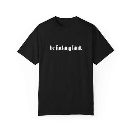 Be Fucking Kind Comfy Tee