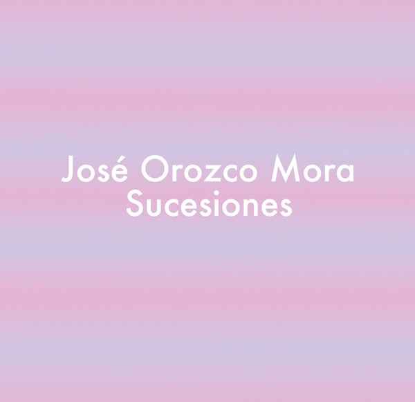 JOSE OROZCO MORA - SUCESIONES