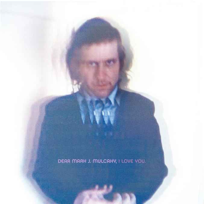 Dear Mark J. Mulcahy, I Love You [CD]