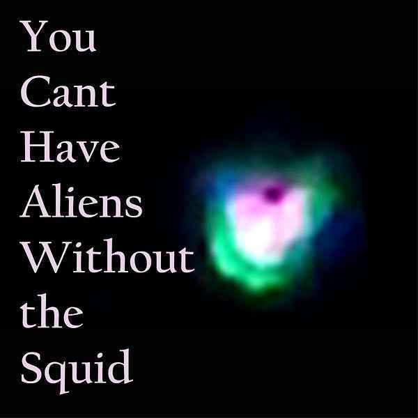 You Can't Have Aliens Without The Squid [Vinyl]