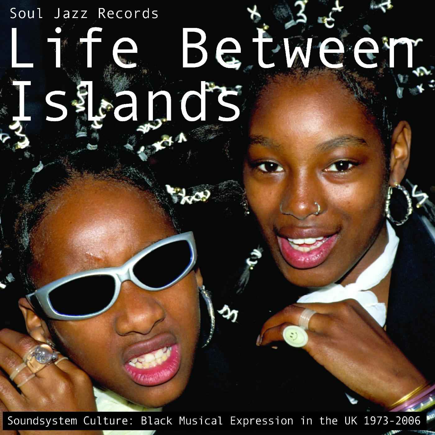 Life Between Islands - Soundsystem Culture: Black Musical Expression in the UK 1973-2006 [CD]