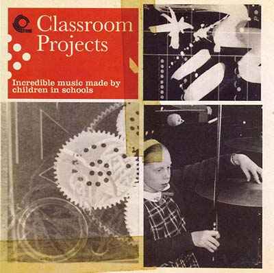 Classroom Projects: Incredible Music Made by Children in Schools [CD]