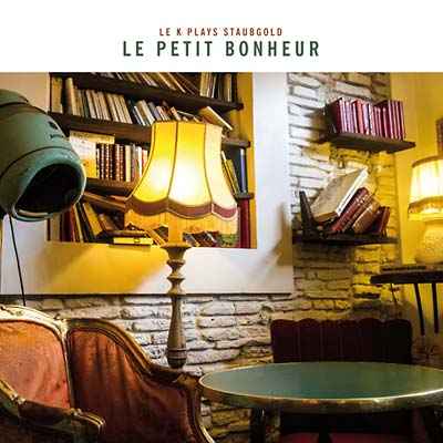 Le Petit Bonheur: Le K Plays Staubgold [CD]