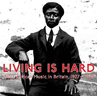 Living Is Hard: West African Music in Britain, 1927-1929 [CD]