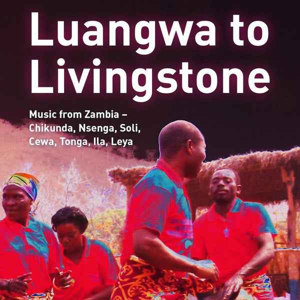 Luangwa to Livingstone: Music from Zambia - Chikunda, Nsenga, Soli, Cewa, Tonga, Ila, Leya [CD]