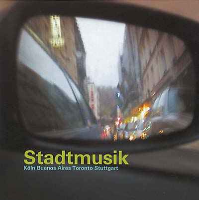 Stadtmusik: Köln -- Buenos Aires -- Toronto -- Stuttgart [CD]